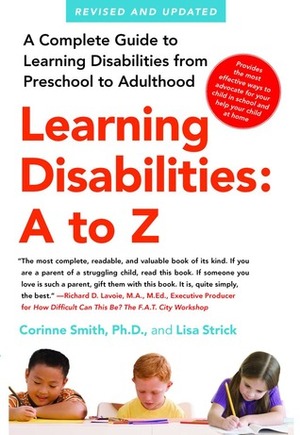 Learning Disabilities: A to Z: A Complete Guide to Learning Disabilities from Preschool to Adulthood by Corinne Smith, Lisa Strick