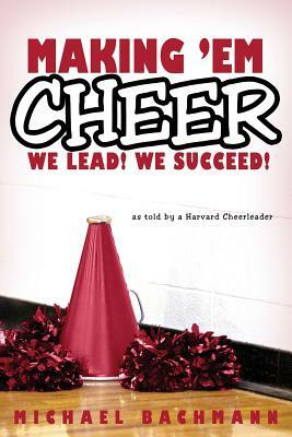 Making 'em Cheer: We Lead! We Succeed! by Michael Bachmann