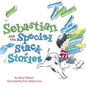 Sebastian and the Special Stack of Stories by Kelly Hibbert, Sue deGennaro