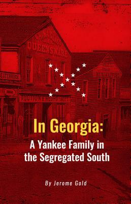 In Georgia: A Yankee Family in the Segregated South by Jerome Gold