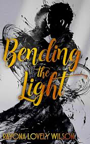 Bending the Light  by Rayona Lovely Wilson