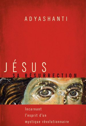Jésus, sa résurrection: Incarnant l'esprit d'un mystique révolutionnaire by Adyashanti