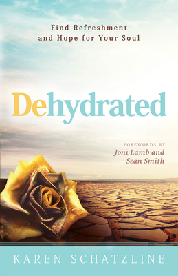 Dehydrated: Find Refreshment and Hope for Your Soul by Karen Schatzline