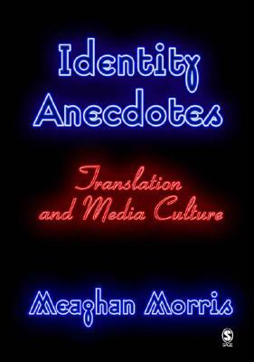 Identity Anecdotes: Translation and Media Culture by Meaghan Morris