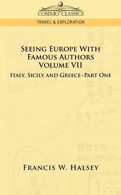 Seeing Europe with Famous Authors: Volume VII - Italy, Sicily, and Greece-Part One by Francis W. Halsey