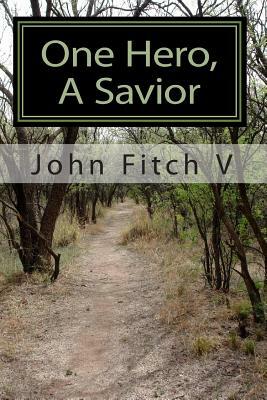One Hero, A Savior by John Fitch V.
