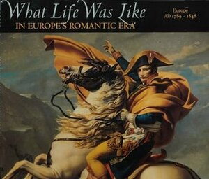 What Life Was Like in Europe's Romantic Era: Europe, AD 1789-1848 by Time-Life Books