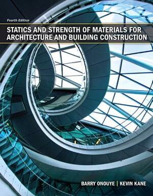 Statics and Strength of Materials for Architecture and Building Construction by Barry Onouye, Kevin Kane