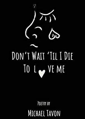 Don't Wait Til I Die To Love Me by Michael Tavon