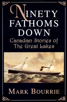 Ninety Fathoms Down: Canadian Stories of the Great Lakes by Mark Bourrie
