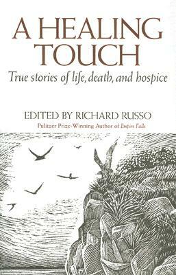A Healing Touch: True Stories of Life, Death, and Hospice by Richard Russo
