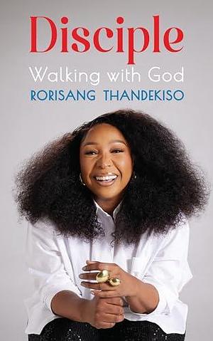 Disciple: Walking with God by Rorisang Thandekiso, Rorisang Thandekiso, Nkhensani Manabe