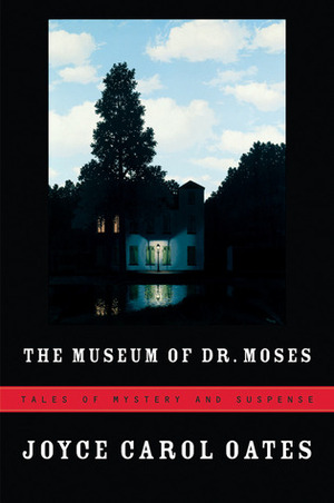 The Museum of Dr. Moses: Tales of Mystery and Suspense by Joyce Carol Oates