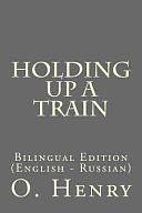 Holding Up a Train: Bilingual Edition by O. Henry