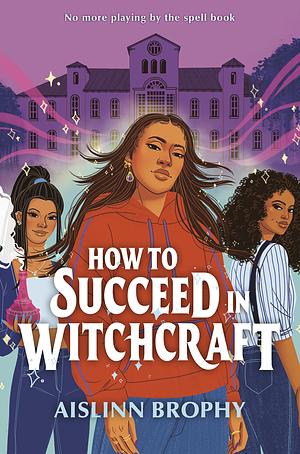 How to Succeed in Witchcraft by Aislinn Brophy