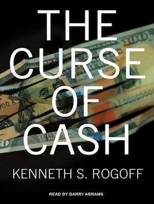 The Curse of Cash by Kenneth S. Rogoff