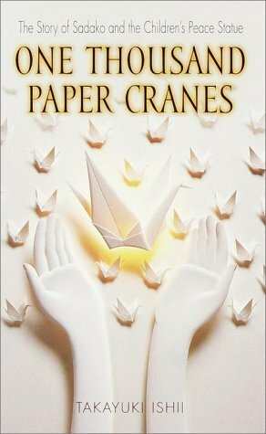 One Thousand Paper Cranes: The Story of Sadako and the Children's Peace Statue by Takayuki Ishii, Ishii Takayuki