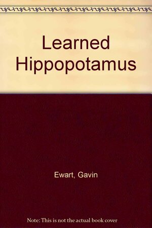 The Learned Hippopotamus: Poems Conveying Useful Information about Animals, Ordinary and Extraordinary by Gavin Ewart