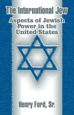 The International Jew: Aspects of Jewish Power in the United States by Henry Ford Sr