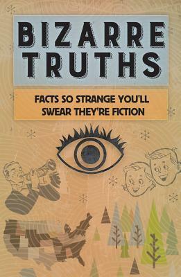 Bizarre Truths: Facts So Strange You'll Swear They're Fiction by Publications International Ltd