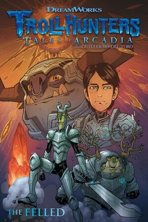 Trollhunters: Tales of Arcadia--The Felled by Guillermo del Toro, Richard Ashley Hamilton, Edgar Delgado, Omar Lozano, Timothy Green II