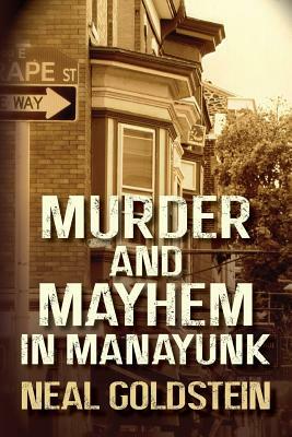 Murder and Mayhem in Manayunk: A Jack Regan/Izzy Ichowitz Novel by Neal Goldstein