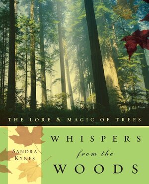 Whispers from the Woods: The Lore & Magic of Trees by Sandra Kynes