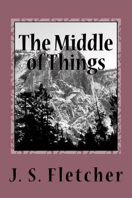 The Middle of Things by J. S. Fletcher