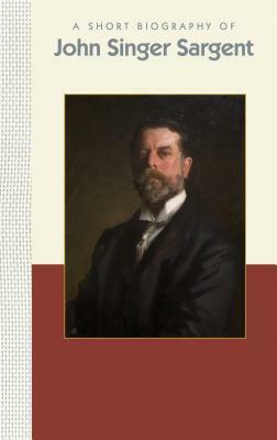 A Short Biography of John Singer Sargent by Carol Norcross