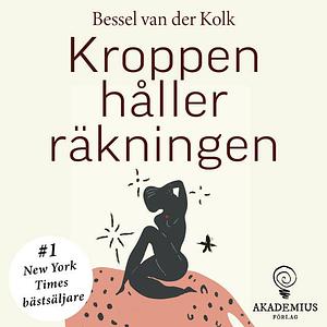 Kroppen håller räkningen : Hjärna, sinne och kropp vid läkning efter psykiskt trauma by Bessel van der Kolk