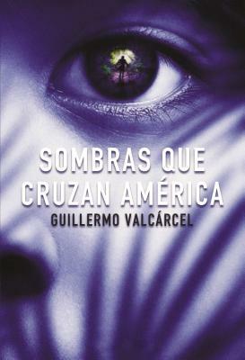 Sombras Que Cruzan América by Guillermo Valcarcel