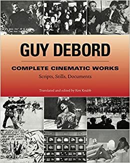 Complete Cinematic Works: Scripts, Stills, Documents by Guy Debord