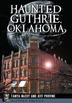 Haunted Guthrie, Oklahoma by Tanya McCoy, Jeff Provine