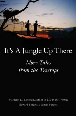 It's a Jungle Up There: More Tales from the Treetops by Margaret D. Lowman, James Burgess, Edward Burgess