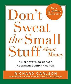 By Richard Carlson Don't Sweat the Small Stuff About Money: Spiritual and Practical Ways to Create Abundance and More F by Richard Carlson, Richard Carlson