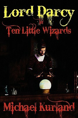 Ten Little Wizards: A Lord Darcy Novel by Michael Kurland