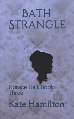 Bath Strangle: Horace Hall: Book Three by Kate Hamilton