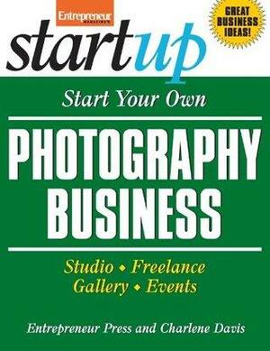 Start Your Own Photography Business by Charlene Davis, Entrepreneur Press