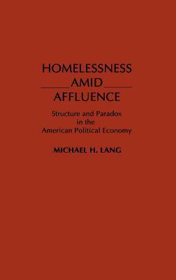 Homelessness Amid Affluence: Structure and Paradox in the American Political Economy by Michael Lang