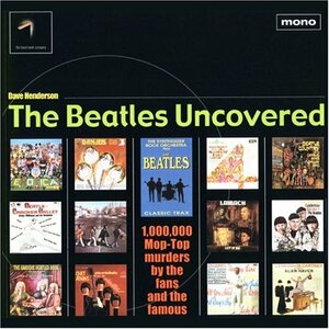 The Beatles Uncovered: 1,000,000 Mop-Top Murders by the Fans and the Famous by Dave Henderson