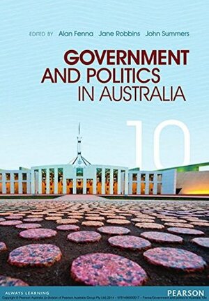 Government Politics in Australia by Alan Fenna, John Summers, Jane Robbins