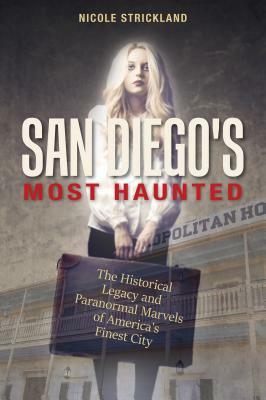 San Diego's Most Haunted: The Historical Legacy and Paranormal Marvels of America's Finest City by Nicole Strickland