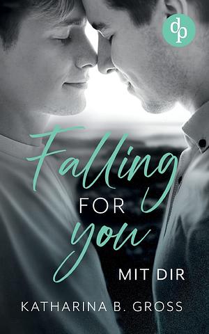 Falling for you - Mit dir by Katharina B. Gross