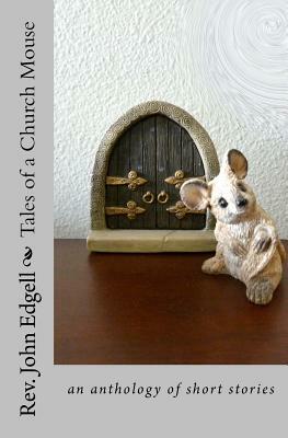 Tales of a Church Mouse: an anthology of short stories by John Edgell