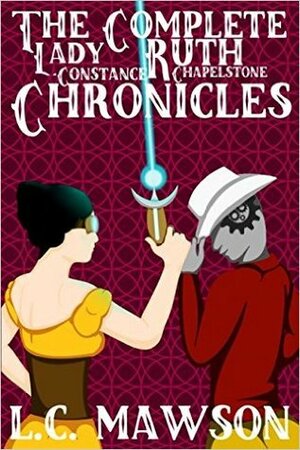 The Complete Lady Ruth Constance Chapelstone Chronicles by L.C. Mawson