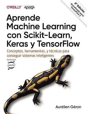 Aprende Machine Learning con Scikit-Learn, Keras y TensorFlow: Conceptos, herramientas y técnicas para construir sistemas inteligentes by Aurélien Géron, Aurélien Géron