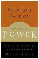 Straight Talk on Spiritual Power: Experiencing the Fullness of God in the Church by Bill Hull