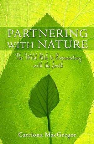 Partnering with Nature by Catriona MacGregor, Catriona MacGregor