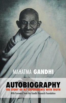 Mahatma Gandhi: The Story of My Experiments with Truth: Foreword by The Gandhi Research Foundation by Mahatma Gandhi