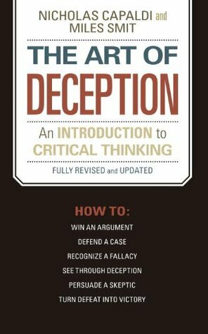 The Art of Deception: An Introduction to Critical Thinking by Nicholas Capaldi, Miles Smit